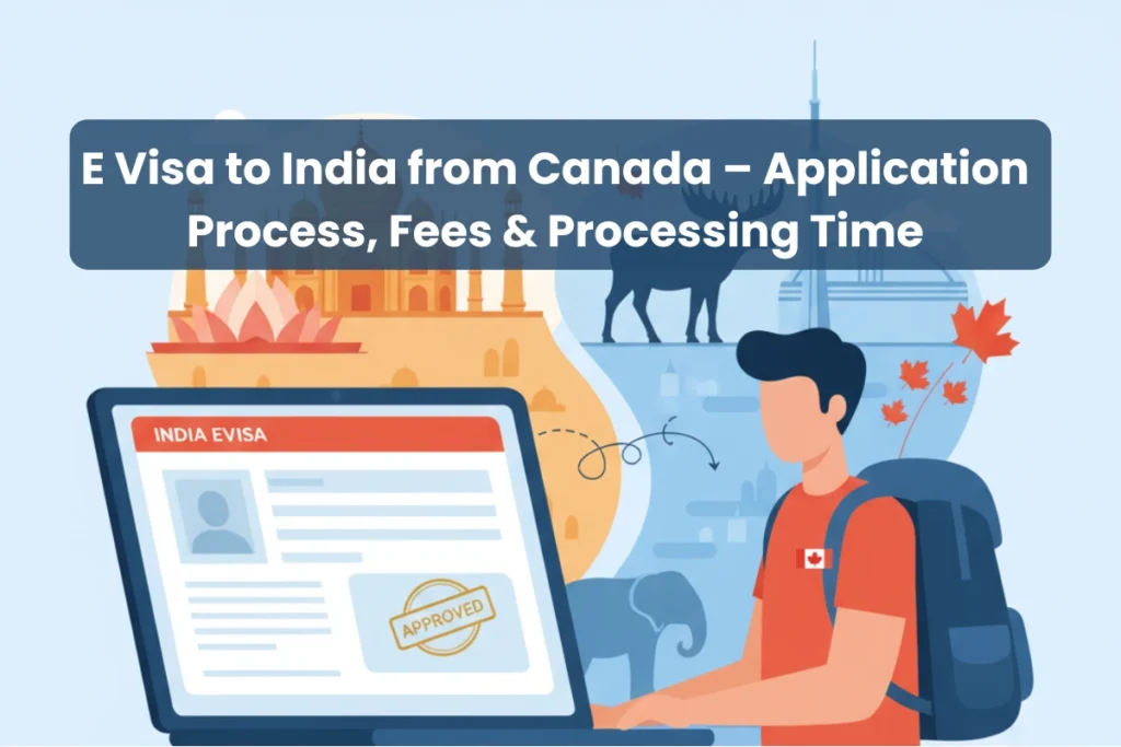 E Visa to India from Canada – Application Process, Fees & Processing Time