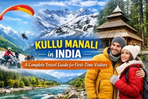 Kullu Manali in India: A Complete Travel Guide for First-Time Visitors
