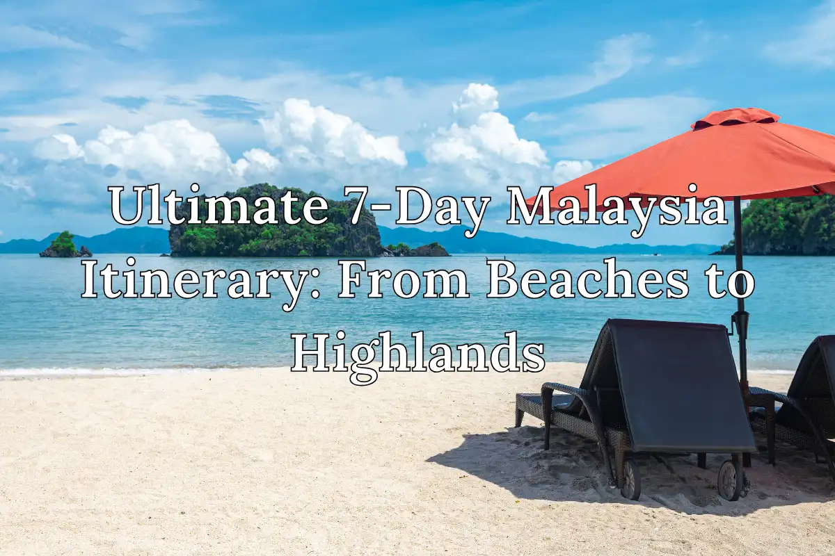 Ultimate 7-Day Malaysia Itinerary: From Beaches to Highlands