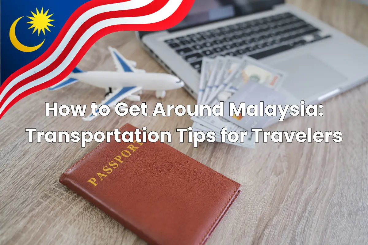 How to Get Around Malaysia: Transportation Tips for Travelers