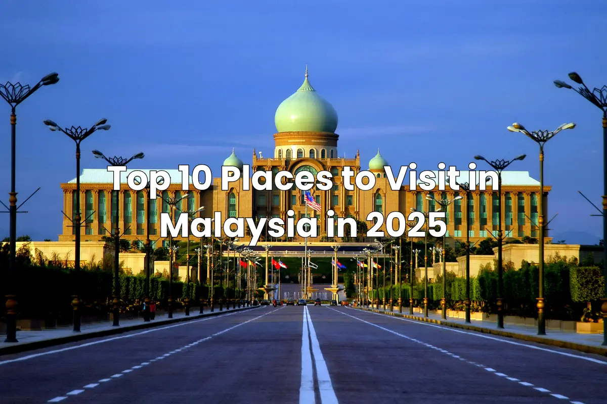 Top 10 Places to Visit in Malaysia in 2025