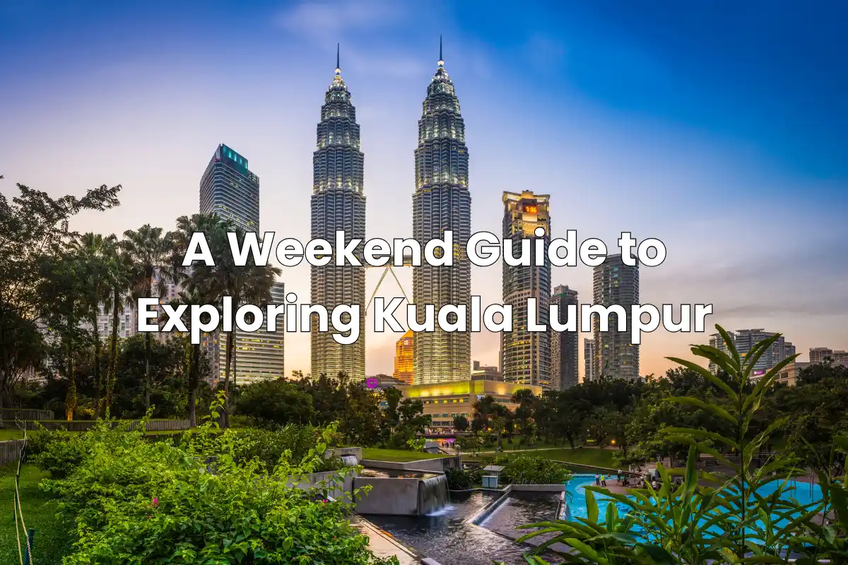 A Weekend Guide to Exploring Kuala Lumpur: Your Perfect 48-Hour Adventure