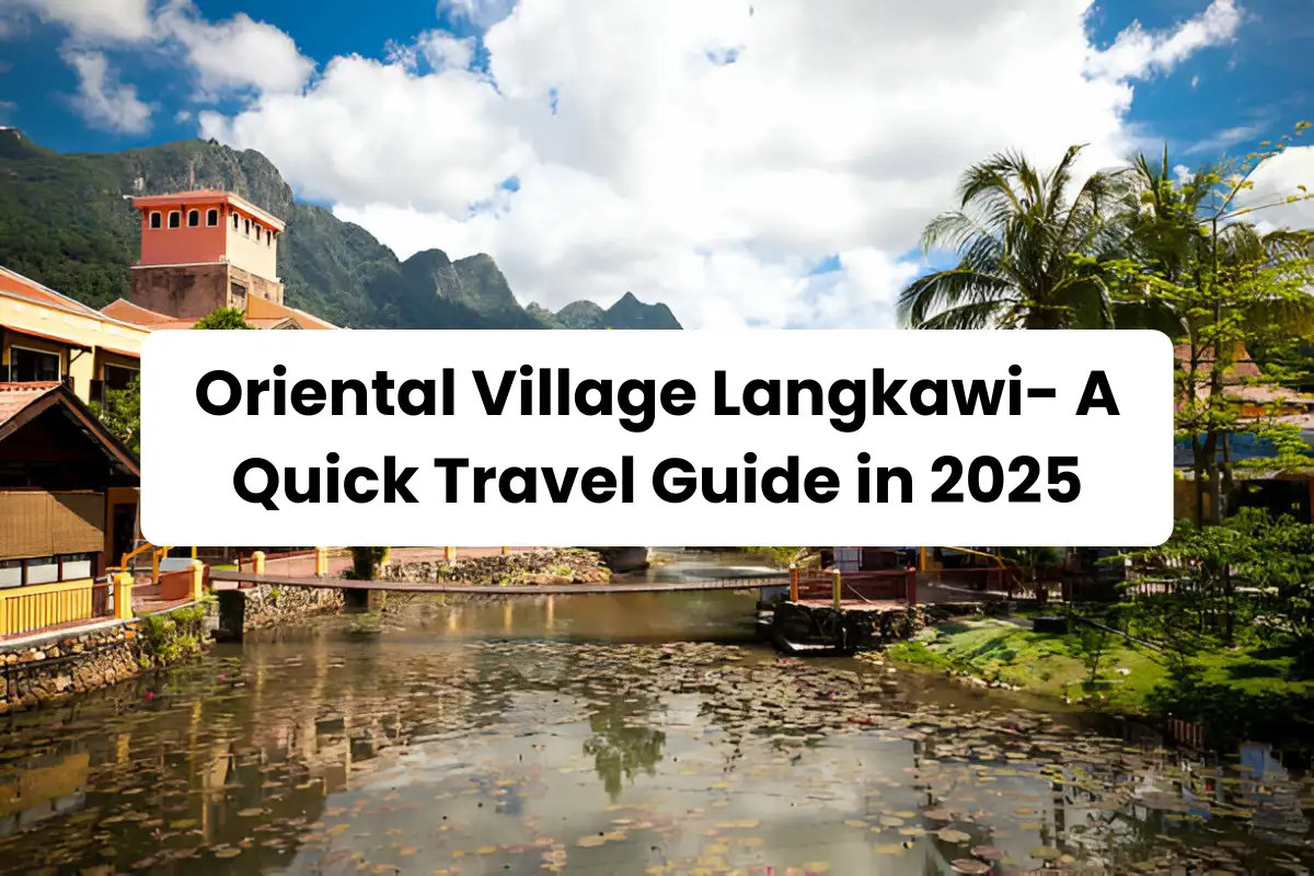 Oriental Village Langkawi: A Quick Travel Guide in 2025